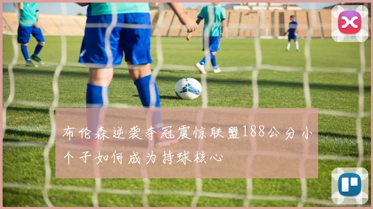布伦森逆袭夺冠震惊联盟188公分小个子如何成为持球核心
